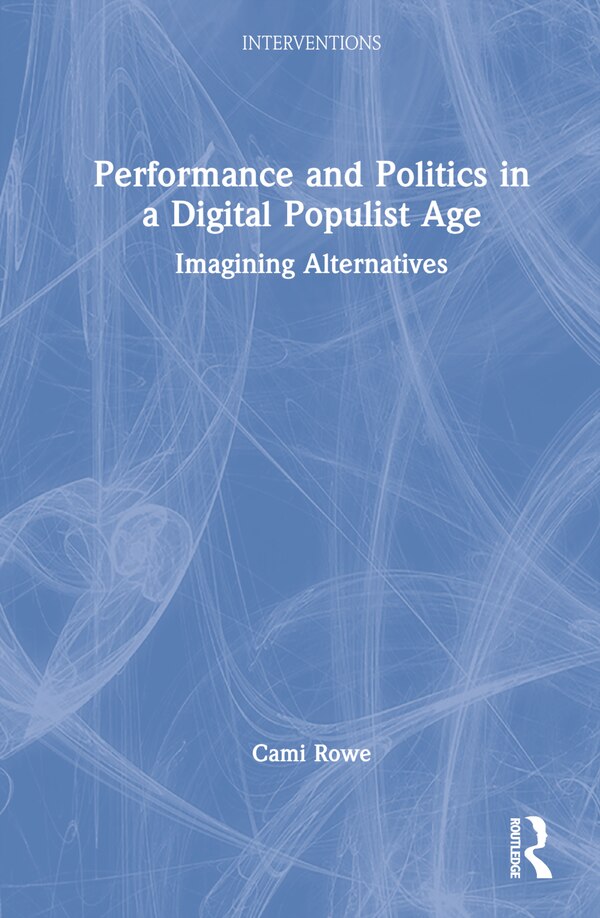 Performance and Politics in a Digital Populist Age by Cami Rowe, Hardcover | Indigo Chapters