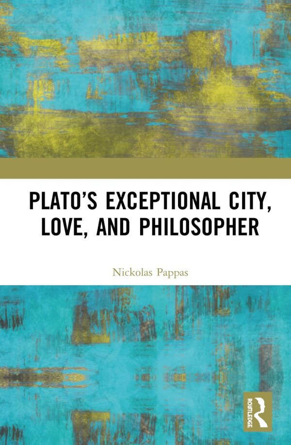 Plato's Exceptional City Love And Philosopher by Nickolas Pappas