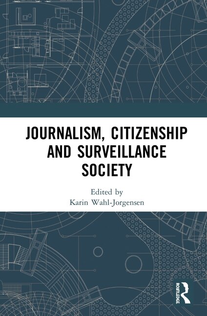 Journalism Citizenship And Surveillance Society by Karin Wahl-Jorgensen, Hardcover | Indigo Chapters