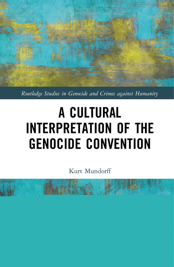 A Cultural Interpretation Of The Genocide Convention by Kurt Mundorff, Hardcover | Indigo Chapters