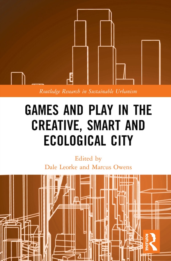 Games And Play In The Creative Smart And Ecological City by Dale Leorke, Hardcover | Indigo Chapters