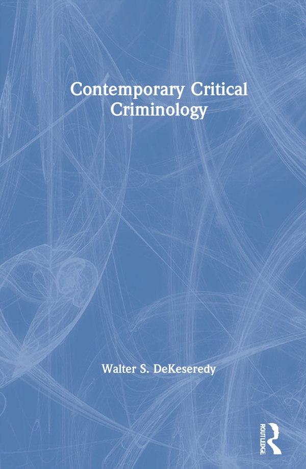 Contemporary Critical Criminology by Walter S. Dekeseredy, Hardcover | Indigo Chapters