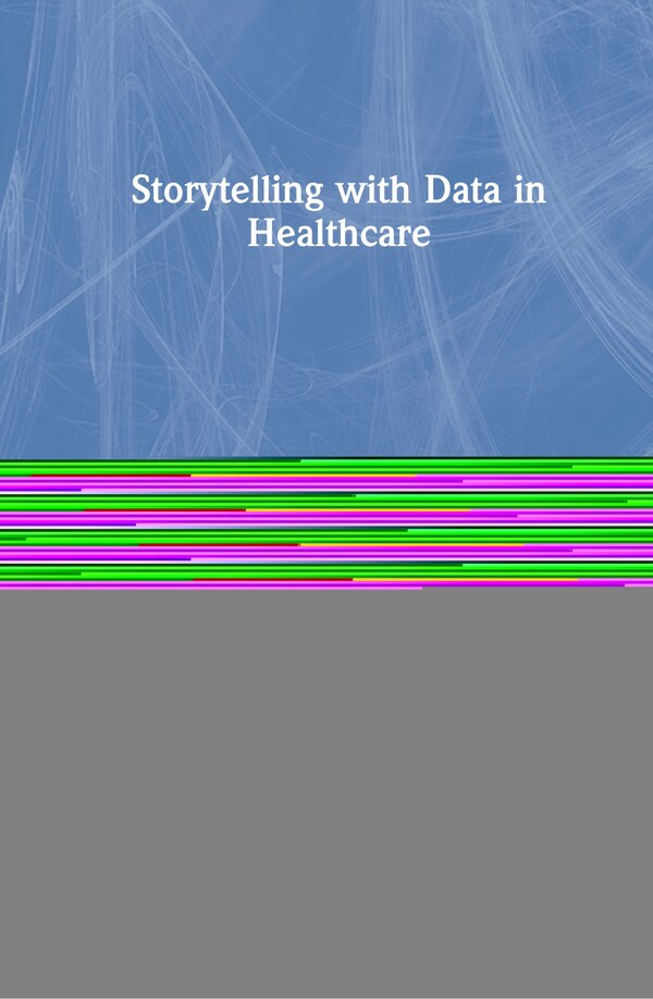 Storytelling With Data In Healthcare by Kevin Masick, Hardcover | Indigo Chapters