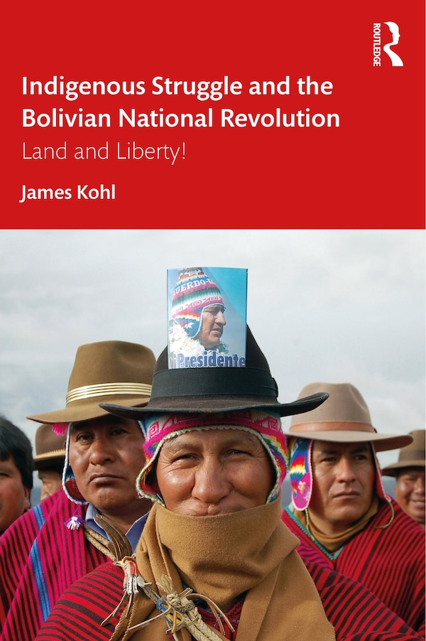 Indigenous Struggle And The Bolivian National Revolution by James Kohl