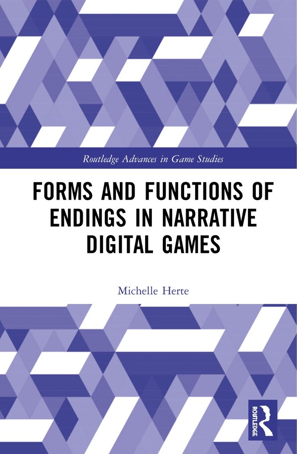 Forms And Functions Of Endings In Narrative Digital Games by Michelle Herte, Hardcover | Indigo Chapters