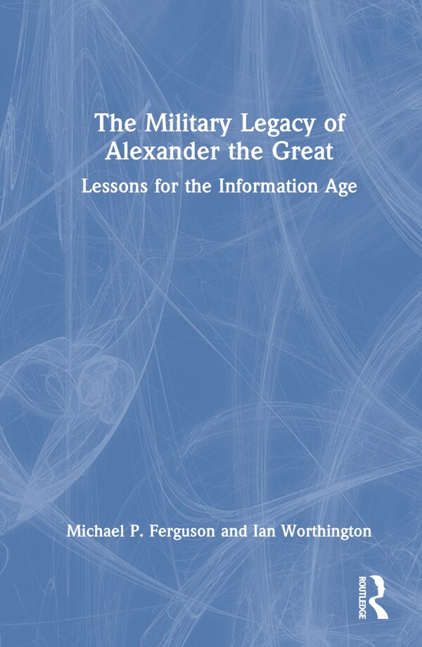 The Military Legacy of Alexander the Great by Michael P. Ferguson, Hardcover | Indigo Chapters