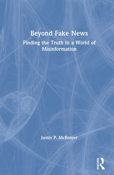 Beyond Fake News by Justin P. McBrayer, Hardcover | Indigo Chapters