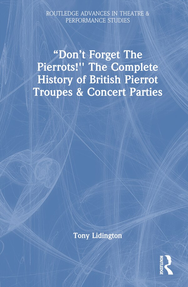 "Don't Forget The Pierrots " The Complete History of British Pierrot Troupes and Concert Parties by Tony Lidington, Hardcover | Indigo Chapters