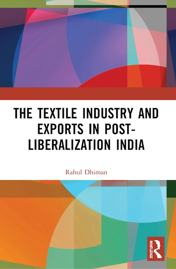 The Textile Industry and Exports in Post-Liberalization India by Rahul Dhiman, Paperback | Indigo Chapters