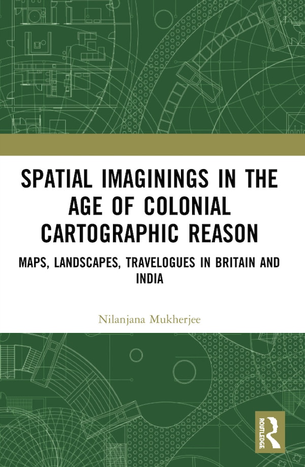 Spatial Imaginings in the Age of Colonial Cartographic Reason by Nilanjana Mukherjee, Paperback | Indigo Chapters