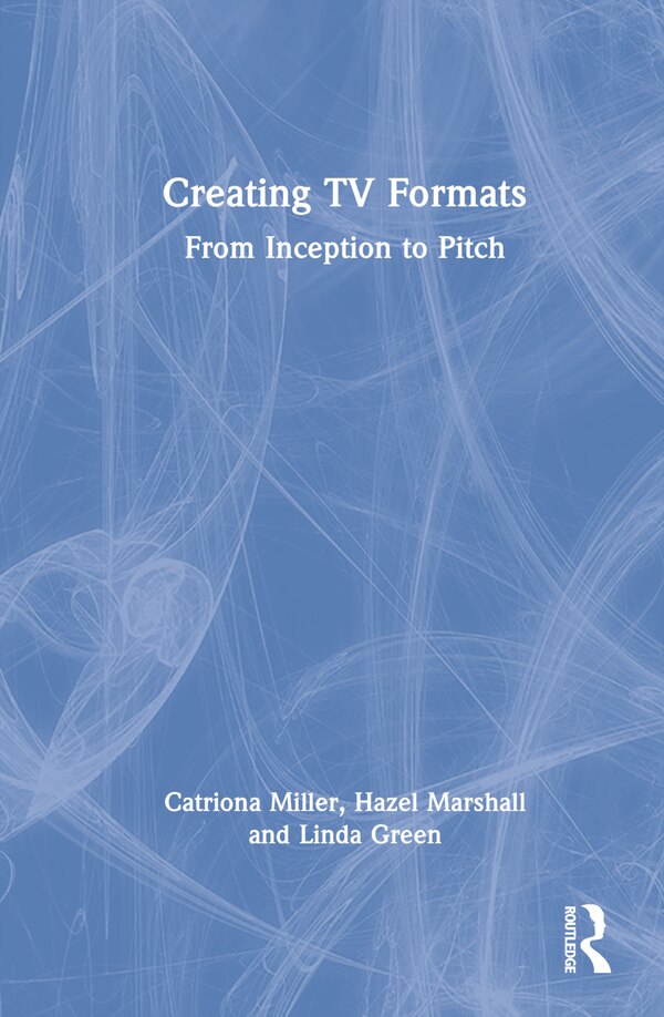 Creating TV Formats by Catriona Miller, Hardcover | Indigo Chapters