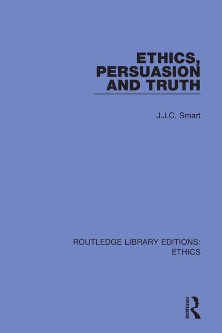 Ethics Persuasion And Truth by J. J. C. Smart, Paperback | Indigo Chapters