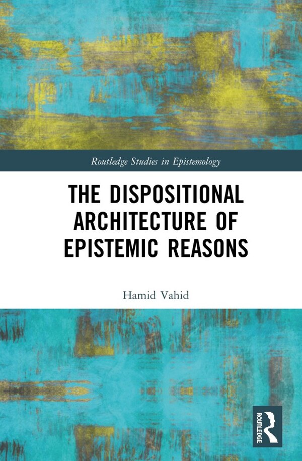 The Dispositional Architecture of Epistemic Reasons by Hamid Vahid, Hardcover | Indigo Chapters