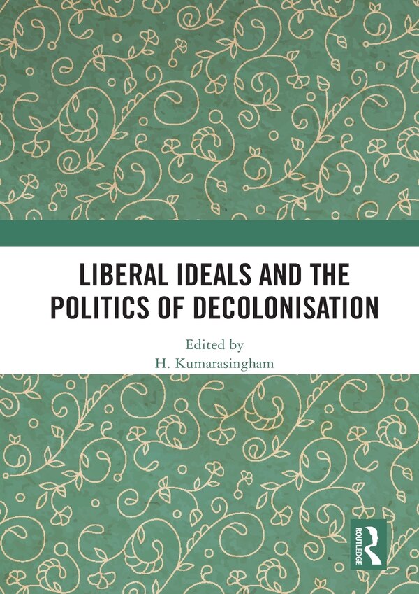 Liberal Ideals and the Politics of Decolonisation by H. Kumarasingham, Paperback | Indigo Chapters