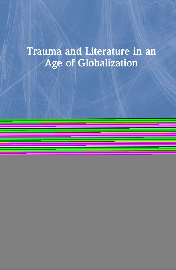 Trauma And Literature In An Age Of Globalization by Jennifer Ballengee, Hardcover | Indigo Chapters