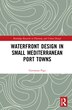 Waterfront Design In Small Mediterranean Port Towns by Giovanna Piga, Hardcover | Indigo Chapters