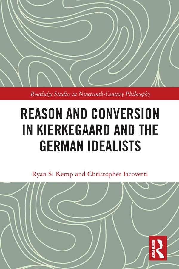 Reason and Conversion in Kierkegaard and the German Idealists by Ryan Kemp, Paperback | Indigo Chapters