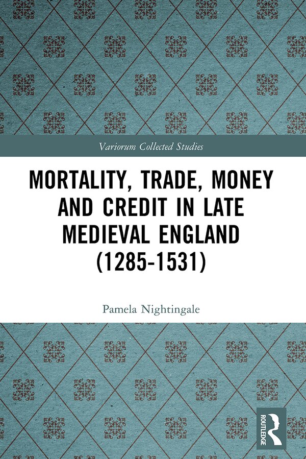 Mortality Trade Money and Credit in Late Medieval England (1285-1531) by Pamela Nightingale, Paperback | Indigo Chapters