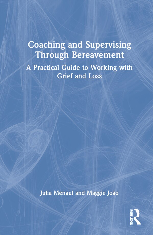 Coaching and Supervising Through Bereavement by Julia Menaul, Hardcover | Indigo Chapters