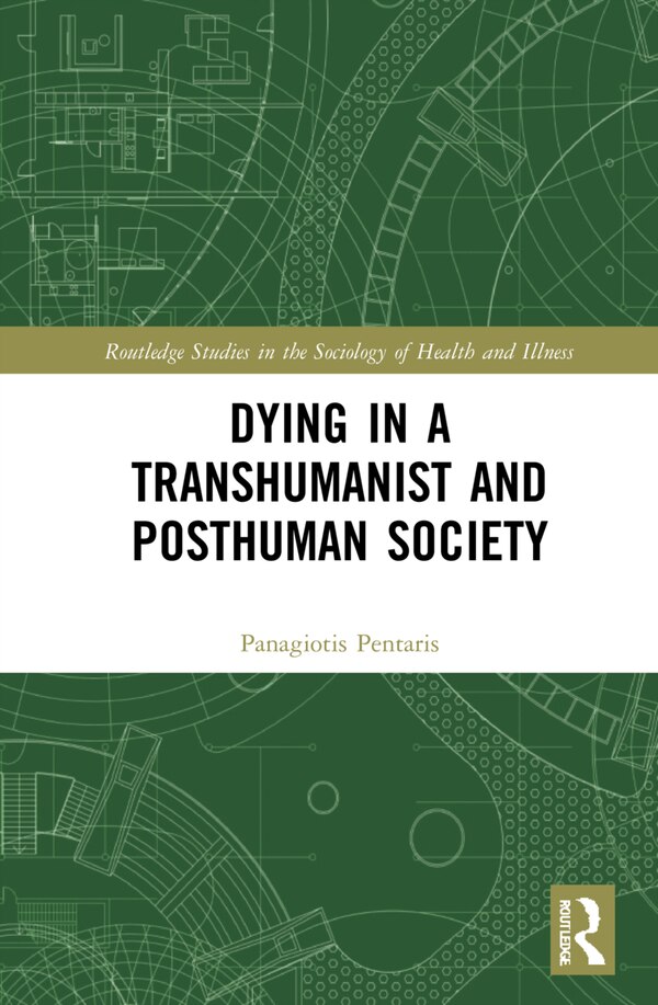Dying in a Transhumanist and Posthuman Society by Panagiotis Pentaris, Hardcover | Indigo Chapters