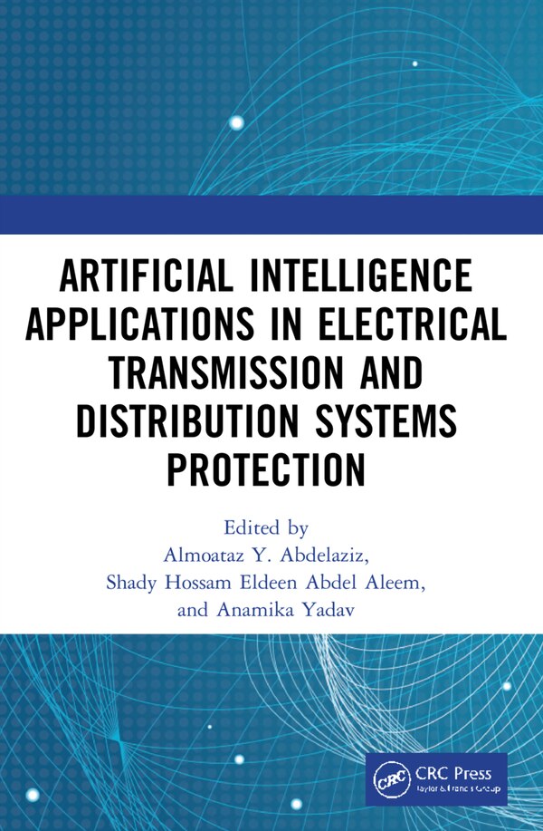 Artificial Intelligence Applications In Electrical Transmission And Distribution Systems Protection by Almoataz Y. Abdelaziz