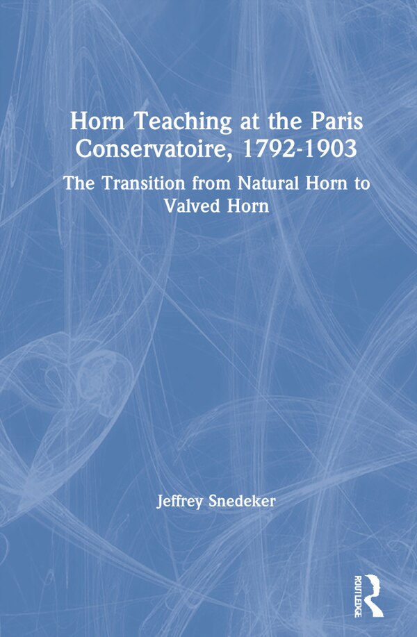 Horn Teaching At The Paris Conservatoire 1792 To 1903 by Jeffrey Snedeker, Hardcover | Indigo Chapters