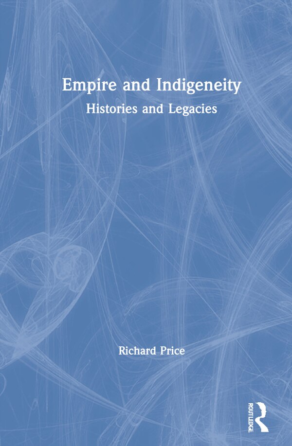 Empire And Indigeneity by Richard Price, Hardcover | Indigo Chapters