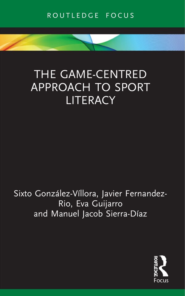 The Game-Centred Approach to Sport Literacy by Sixto González-v, Paperback | Indigo Chapters