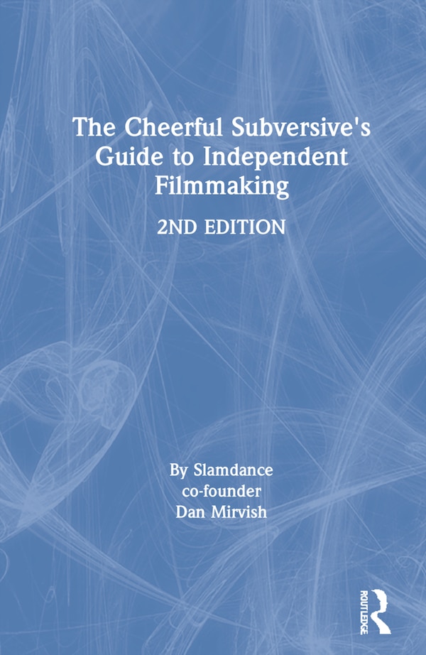 The Cheerful Subversive's Guide to Independent Filmmaking by Dan Mirvish, Hardcover | Indigo Chapters
