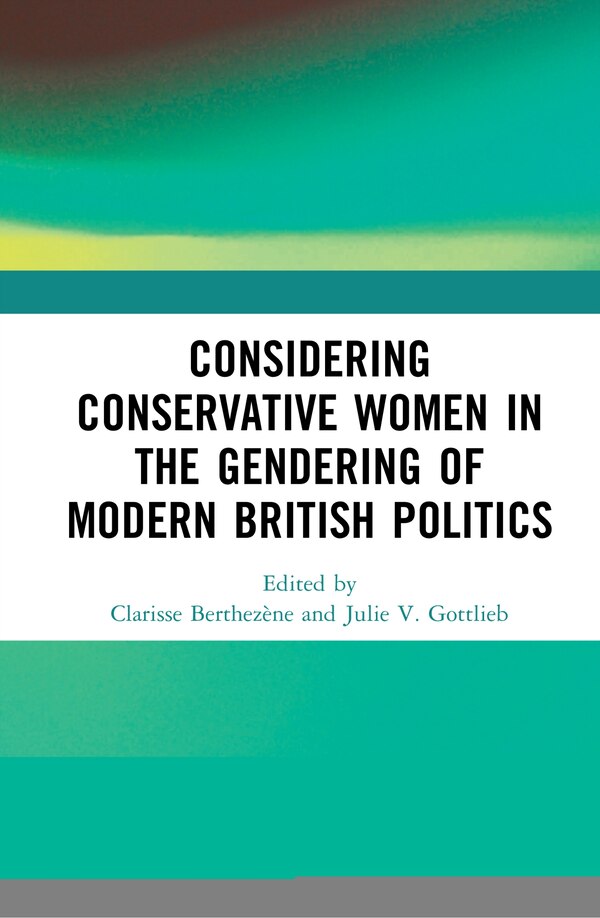 Considering Conservative Women In The Gendering Of Modern British Politics by Clarisse Berthez, Hardcover | Indigo Chapters