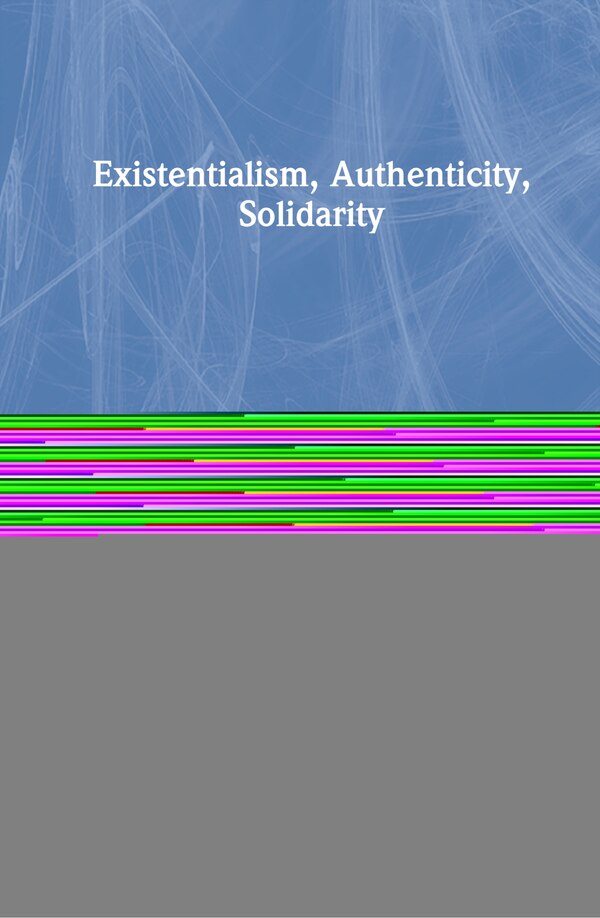 Existentialism Authenticity Solidarity by Stephen Eric Bronner, Hardcover | Indigo Chapters