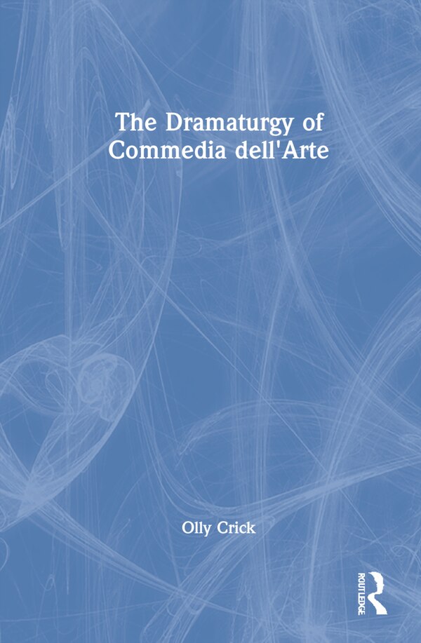 The Dramaturgy Of Commedia Dell'arte by Olly Crick, Hardcover | Indigo Chapters