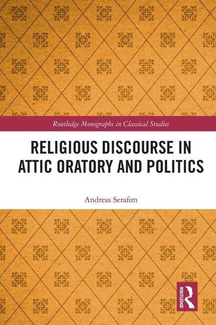 Religious Discourse in Attic Oratory and Politics by Andreas Serafim, Paperback | Indigo Chapters