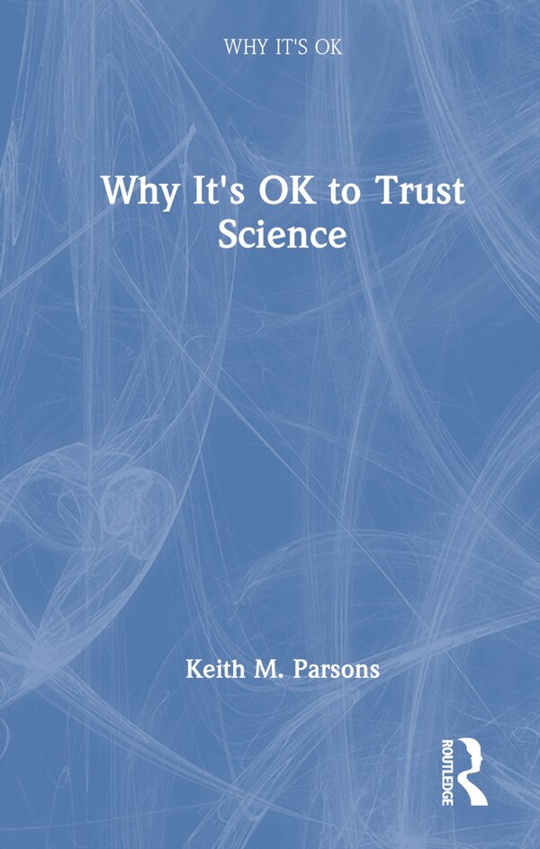 Why It's OK to Trust Science by Keith M. Parsons, Hardcover | Indigo Chapters