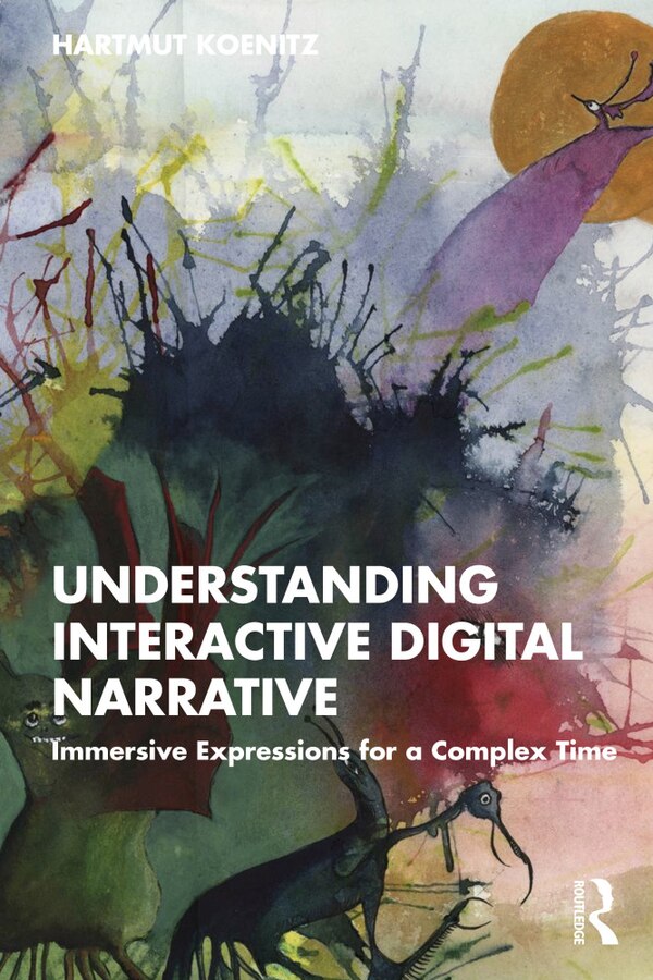 Understanding Interactive Digital Narrative by Hartmut Koenitz, Paperback | Indigo Chapters