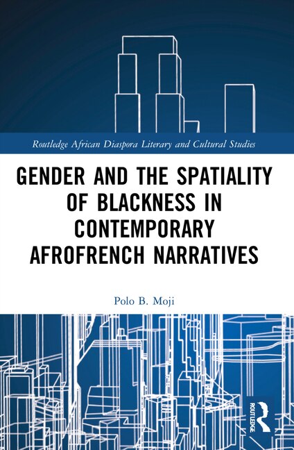 Gender and the Spatiality of Blackness in Contemporary AfroFrench Narratives by Polo B. Moji, Paperback | Indigo Chapters