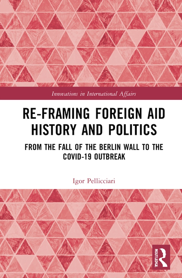 Re-framing Foreign Aid History And Politics by Igor Pellicciari, Hardcover | Indigo Chapters