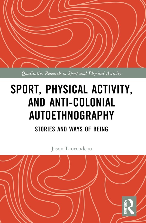 Sport Physical Activity and Anti-Colonial Autoethnography by Jason Laurendeau, Paperback | Indigo Chapters