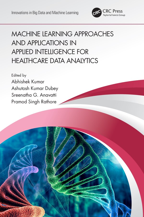 Machine Learning Approaches And Applications In Applied Intelligence For Healthcare Data Analytics by Abhishek Kumar