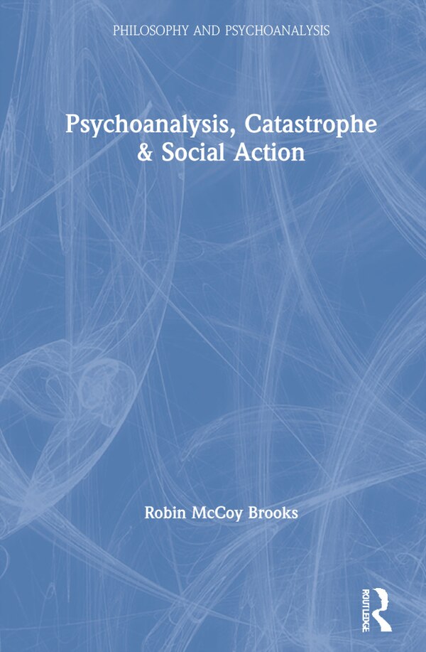 Psychoanalysis Catastrophe and Social Action by Robin Mccoy Brooks, Hardcover | Indigo Chapters