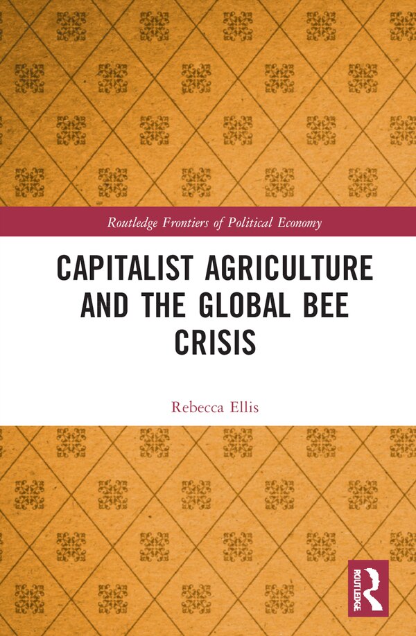 Capitalist Agriculture and the Global Bee Crisis by Rebecca Ellis, Hardcover | Indigo Chapters