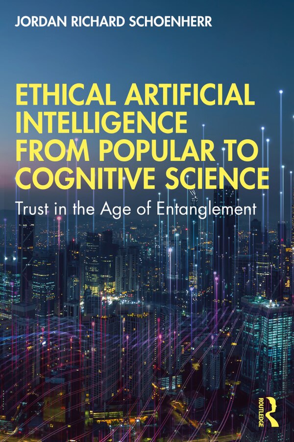 Ethical Artificial Intelligence From Popular To Cognitive Science by Jordan Richard Schoenherr, Paperback | Indigo Chapters