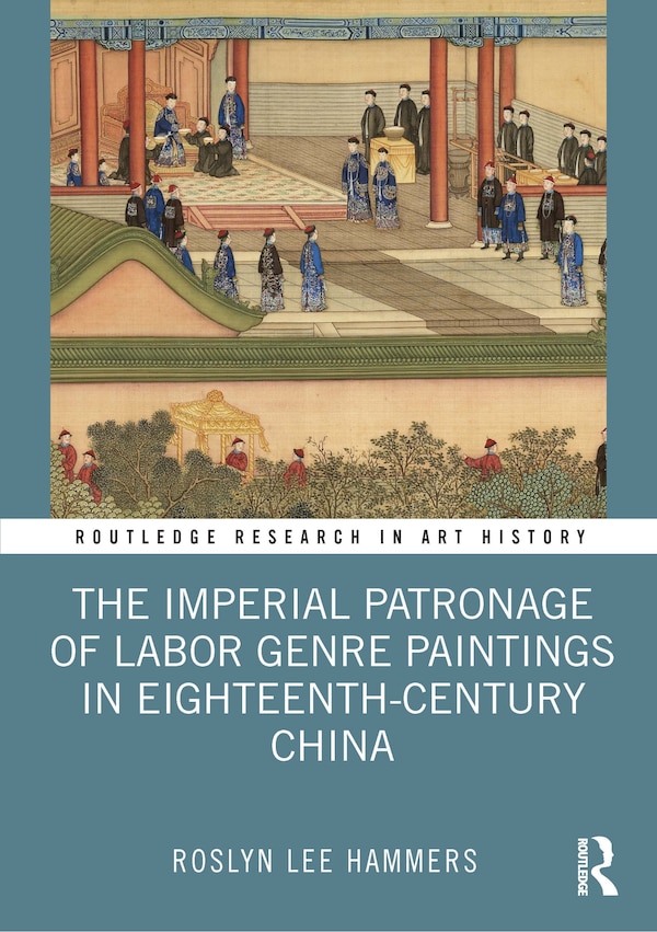 The Imperial Patronage of Labor Genre Paintings in Eighteenth-Century China by Roslyn Lee Hammers, Paperback | Indigo Chapters
