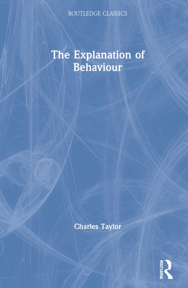 The Explanation Of Behaviour by Charles Taylor, Hardcover | Indigo Chapters