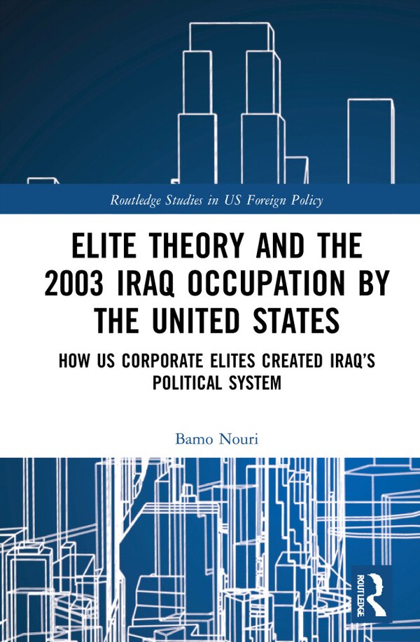 Elite Theory And The 2003 Iraq Occupation By The United States by Bamo Nouri, Hardcover | Indigo Chapters