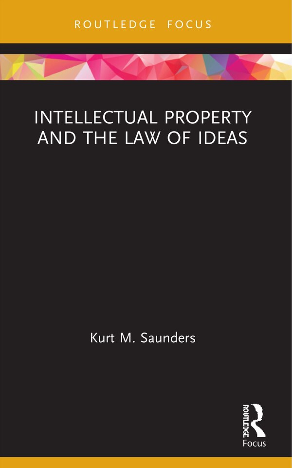 Intellectual Property and the Law of Ideas by Kurt Saunders, Paperback | Indigo Chapters