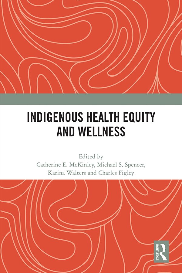 Indigenous Health Equity And Wellness by Catherine E. Mckinley, Hardcover | Indigo Chapters