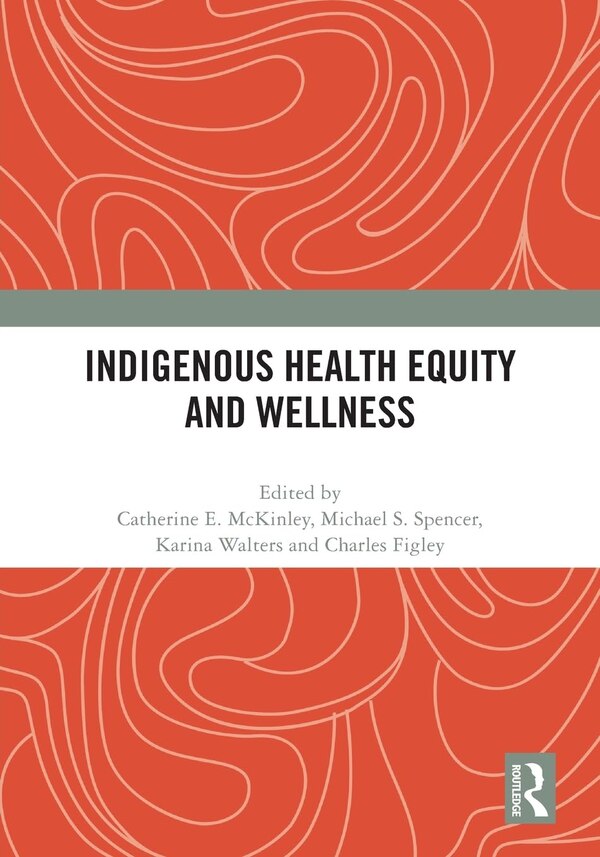 Indigenous Health Equity and Wellness by Catherine E. Mckinley, Paperback | Indigo Chapters