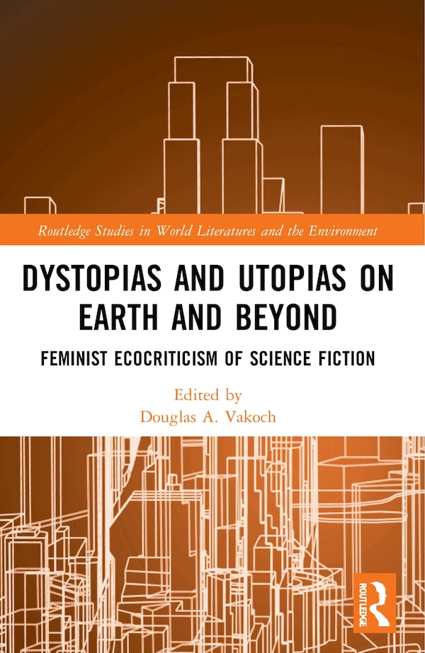 Dystopias and Utopias on Earth and Beyond by Douglas A. Vakoch, Paperback | Indigo Chapters