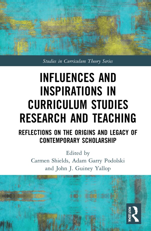 Influences And Inspirations In Curriculum Studies Research And Teaching by Carmen Shields, Hardcover | Indigo Chapters